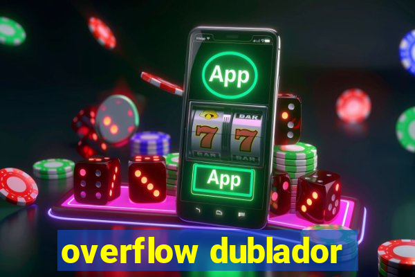 overflow dublador